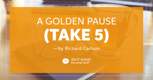 richard carlson a golden pause take 5 blog